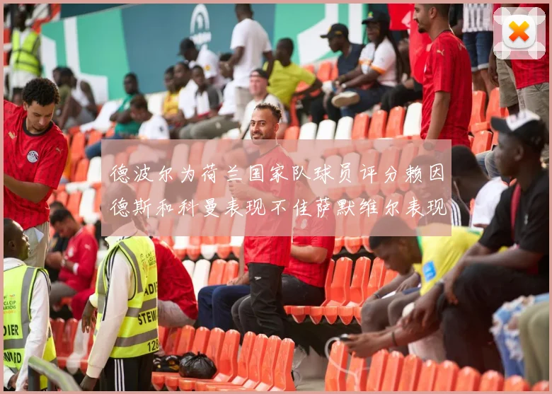 德波尔为荷兰国家队球员评分赖因德斯和科曼表现不佳萨默维尔表现最佳